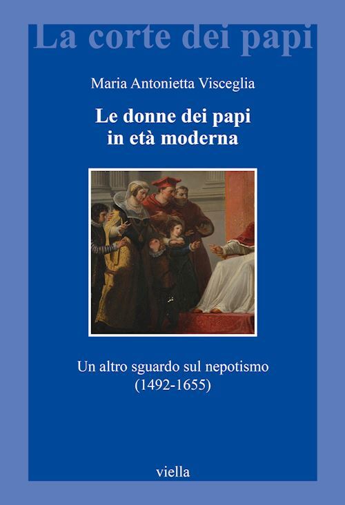 LE DONNE DEI PAPI IN ETA' MODERNA  - VISCEGLIA MARIA ANTONIETTA - Viella