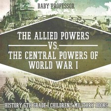 The Allied Powers vs. The Central Powers of World War I: History 6th Grade Child