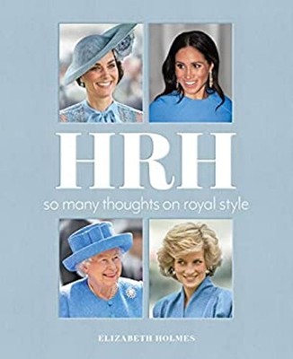 Hrh : So Many Thoughts on Royal Style Hardcover Elizabeth Holmes
