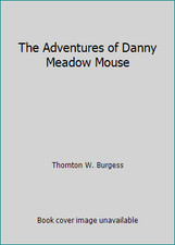 The Adventures of Danny Meadow Mouse by Thornton W. Burgess