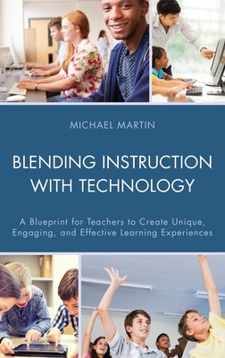 Blending Instruction with Technology: A Blueprint for Teachers to Create Uni...