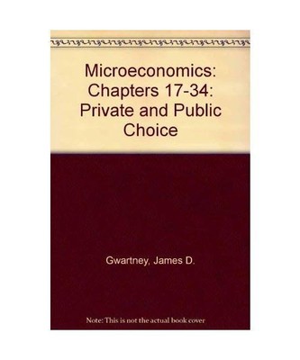 Microeconomics: Chapters 17-34: Private and Public Choice, Stroup, Richard