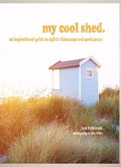 My Cool Shed: An Inspirational Guide to Stylish Hideaways,Jane F