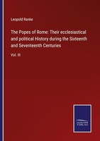 The Popes Of Rome: Their Ecclesiastical And Political History During The Sixteen