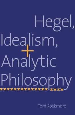 HEGEL, IDEALISM, AND ANALYTIC PHILOSOPHY By Tom Rockmore - Hardcover *Excellent*