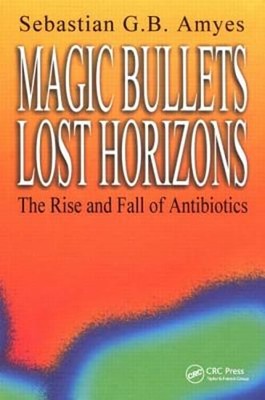 Magic Bullets, Lost Horizons: The Rise and Fall of Antibiotics by Amyes: New