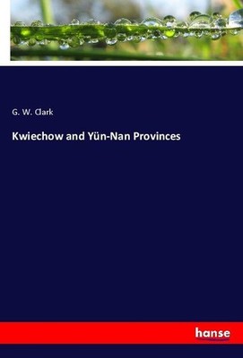 Kwiechow and Yün-Nan Provinces G. W. Clark