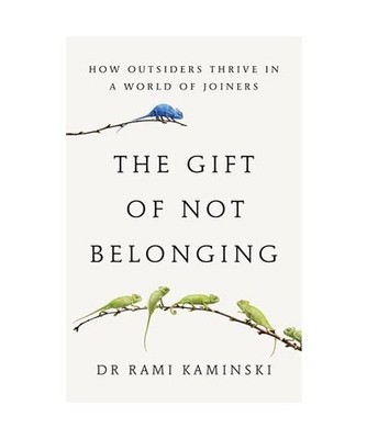 The Gift of Not Belonging: How Outsiders Thrive in a World of Joiners: How Outsi
