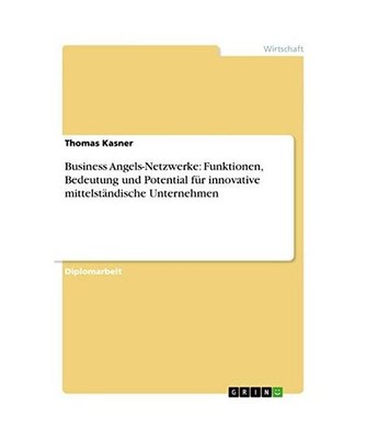 Business Angels-Netzwerke: Funktionen, Bedeutung und Potential für innovative m