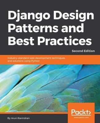 Django Design Patterns and Best Practices: Industry-standard web development...