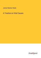 A Treatise On Vital Causes James Newton Heale Taschenbuch Englisch 2023