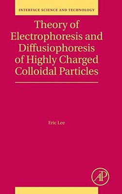 THEORY OF ELECTROPHORESIS AND DIFFUSIOPHORESIS OF HIGHLY By Eric Lee - Hardcover