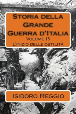 Storia Della Grande Guerra D'italia - Volume 15: L'inizio Delle Ostilit?