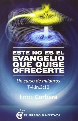 Este no es el evangelio que quise ofrecerte: Un curso de milagros, T-4.In.3:...