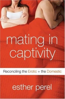 Mating in Captivity : Reconciling the Erotic and the Domestic Est