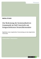 Zur Bedeutung Der Kommunikativen Grammatik Im Daf-Unterricht Mit Fortgeschritten