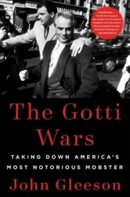 The Gotti Wars: Taking Down Americas Most Notorious Mobster - VERY GOOD