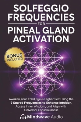 Solfeggio Frequencies for Pineal Gland Activation: Awaken Your Third Eye & Highe