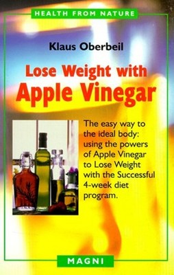 Lose Weight with Apple Vinegar : The Easy Way to the Ideal Body K