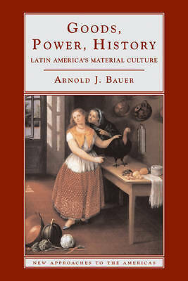 Goods, Power, History Latin America's Material Culture Bauer Paperback