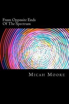 From Opposite Ends of the Spectrum by Micah Moore (English) Paperback Book