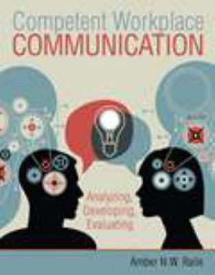 Competent Workplace Communication: Analyzing, Developing, Evaluating