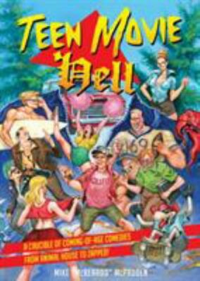 Teen Movie Hell: A Crucible of Coming-Of-Age Comedies from Animal House to...