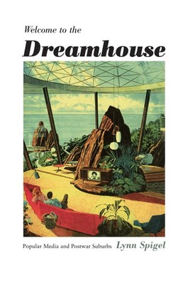 Welcome to the Dreamhouse Popular Media and Postwar Suburbs Lynn Spigel Buch