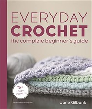 Everyday Crochet: The Complete Beginners Guide: 15 Cozy Patterns - GOOD