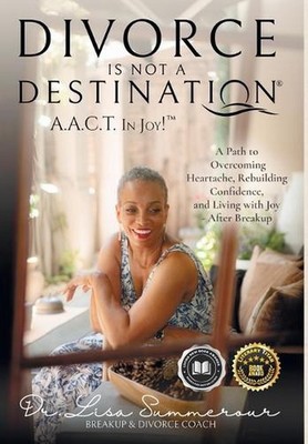 Divorce Is Not A Destination(R) A.A.C.T. In Joy!(TM) by Lisa D. Summerour Hardco