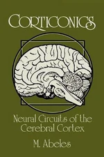 Corticonics: Neural Circuits of the Cerebral Cortex by M. Abeles (English) Paper