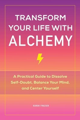 Transform Your Life with Alchemy: A Practical Guide to Dissolve Self-Doubt, Bala