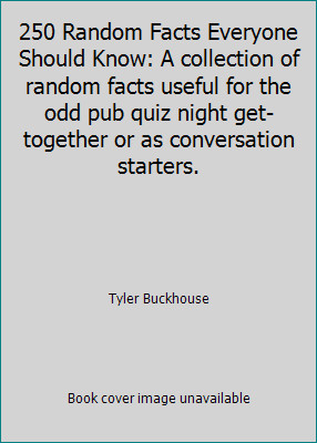 250 Random Facts Everyone Should Know: A collection of random facts useful...