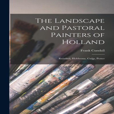 The Landscape and Pastoral Painters of Holland Ruisdael Hobbema C