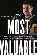 Most Valuable: How Sidney Crosby Became the Best Player in Hockey's Greatest Era