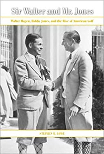 Sir Walter and Mr. Jones : Walter Hagen, Bobby Jones and the Rise ...