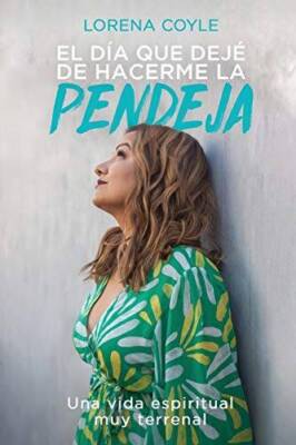 El da que dej de hacerme la pendeja: Una Vida Espiritual Muy Terrenal - GOOD