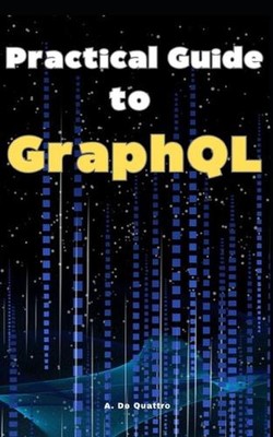 Practical Guide to GraphQL by A. de Quattro Paperback Book