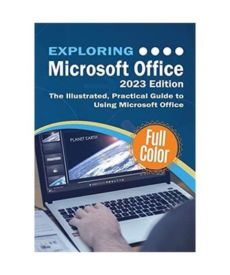 Exploring Microsoft Office - 2023 Edition: The Illustrated, Practical Guide to U