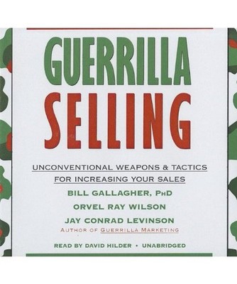 Guerrilla Selling: Unconventional Weapons & Tactics for Increasing Your Sales, B