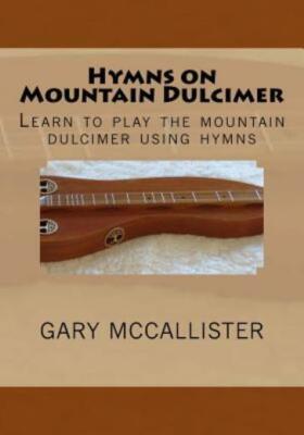 Hymns On Mountain Dulcimer: Learn To Play The Mountain Dulcimer Using Hymns