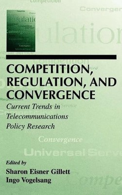 Competition, Regulation, and Convergence: Current Trends in Telecommunications P