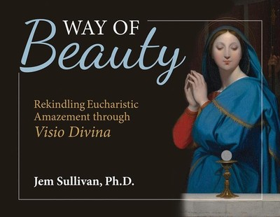 Way of Beauty: Rekindling Eucharistic Amazement Through VISIO Divina (Englis...