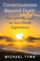 Consciousness Beyond Death New And Old Light On Near-Death Experiences Tymn Buch