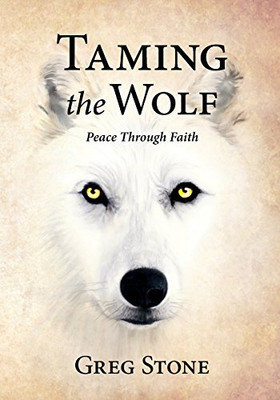 Taming the Wolf: Peace Through Faith - Paperback NEW Stone, Greg D. 06/12/2011