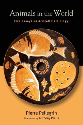 Animals in the World Five Essays on Aristotle's Biology Pierre Pellegrin Buch
