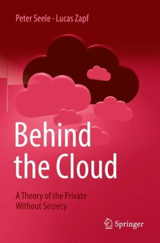 Behind the Cloud: A Theory of the Private Without Secrecy.by Seele, Zapf PB** - Image 7