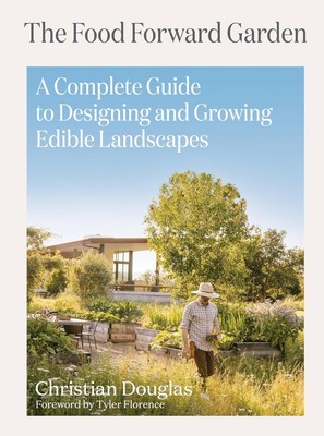 The Food Forward Garden: A Complete Guide to Designing and Growing Edible Lan...