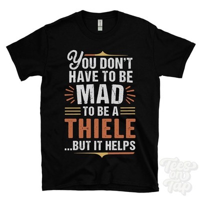 YOU DON'T HAVE TO BE MAD TO BE A THIELE T-SHIRT surname family name funny gift