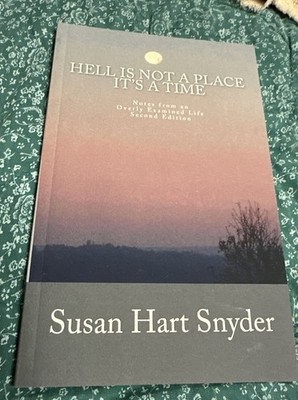 HELL IS NOT A PLACE IT'S A TIME Notes from an Overly Examined Life - Second Ed..